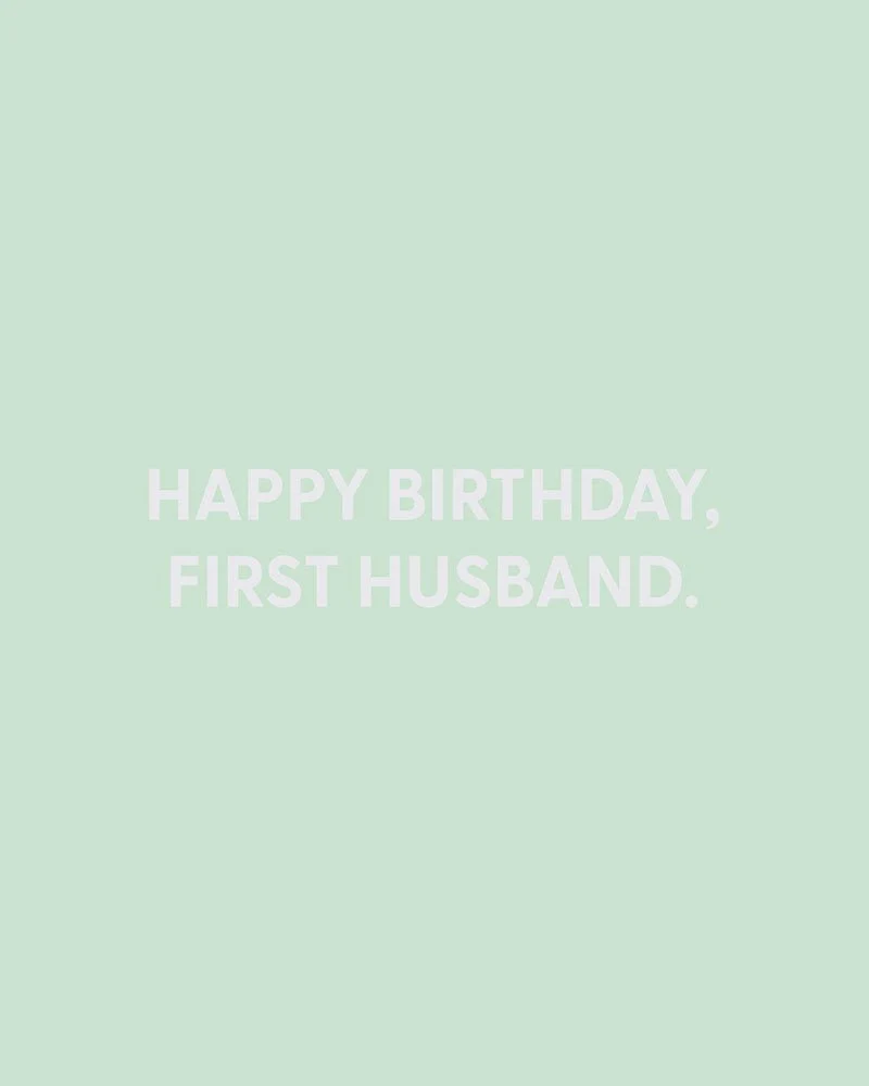 Happy Birthday, first husband. - Greeting Card
