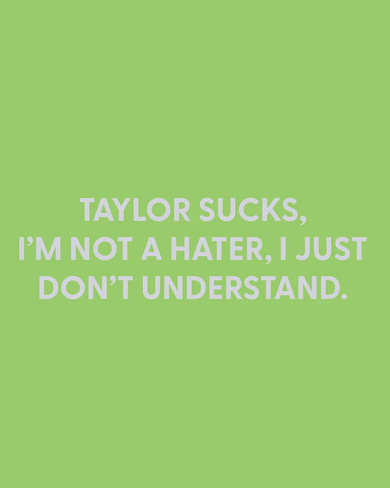 Taylor sucks, I'm not a hater, I just don't understand. - Greeting Card